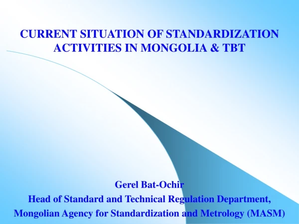 CURRENT SITUATION OF STANDARDIZATION ACTIVITIES IN MONGOLIA &amp; TBT