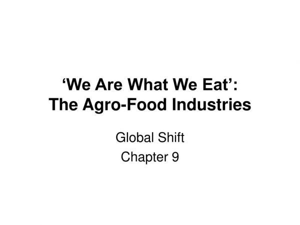 ‘We Are What We Eat’: The Agro-Food Industries