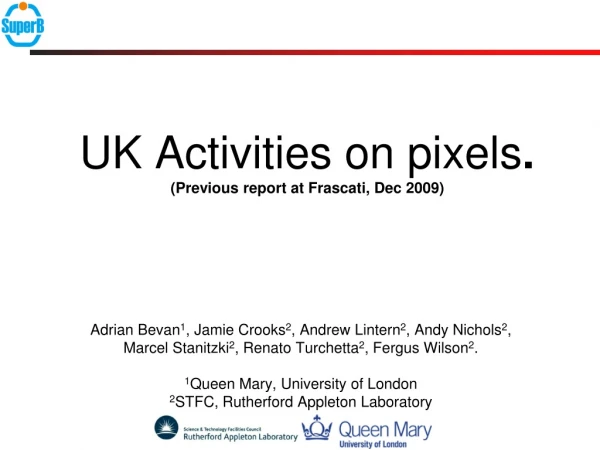 UK Activities on pixels . (Previous report at Frascati, Dec 2009)