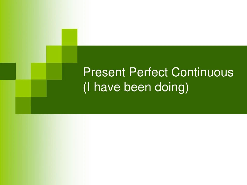 present perfect continuous i have been doing