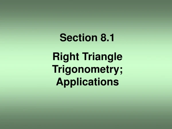 Section 8.1 Right Triangle Trigonometry; Applications
