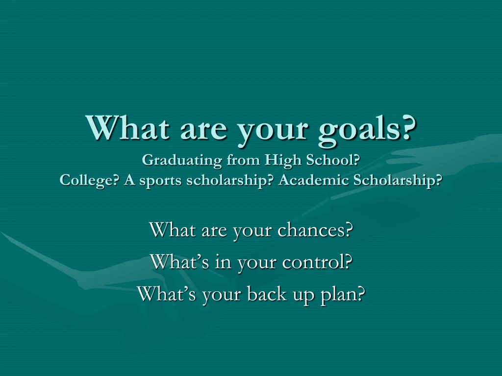 what are your goals graduating from high school college a sports scholarship academic scholarship