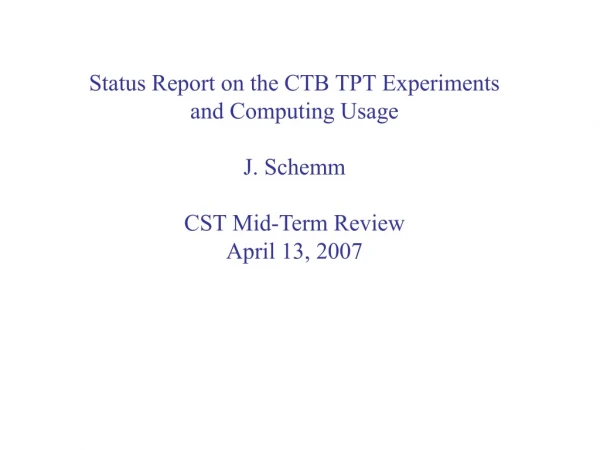 Status Report on the CTB TPT Experiments and Computing Usage J. Schemm CST Mid-Term Review