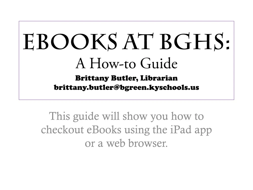 ebooks at bghs a how to guide brittany butler librarian brittany butler@bgreen kyschools us