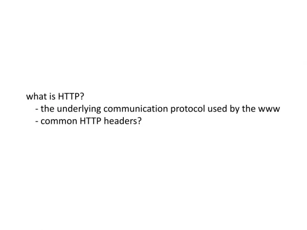 what is HTTP? - the underlying communication protocol used by the www