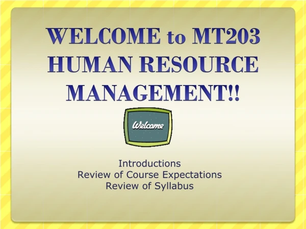 WELCOME to MT203 HUMAN RESOURCE MANAGEMENT!!