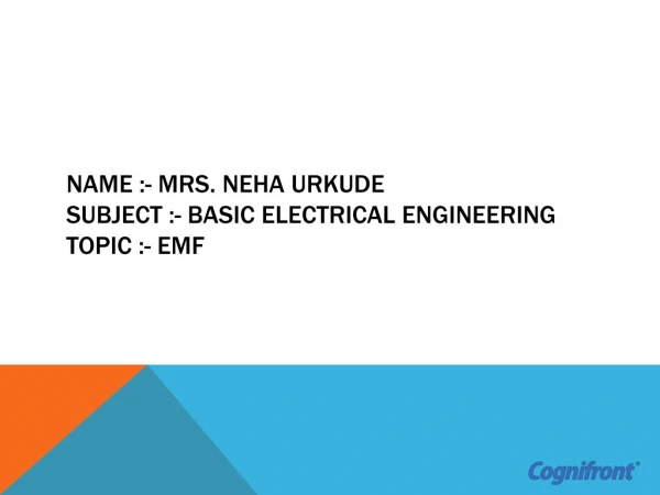 Name :- MRs. NEHA Urkude subject :- Basic Electrical Engineering topic :- EMF