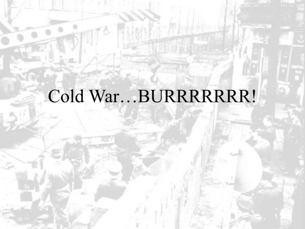 Cold War…BURRRRRRR!