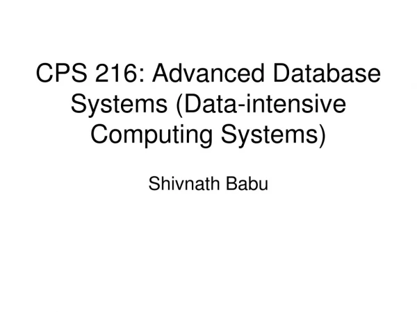 CPS 216: Advanced Database Systems (Data-intensive Computing Systems)