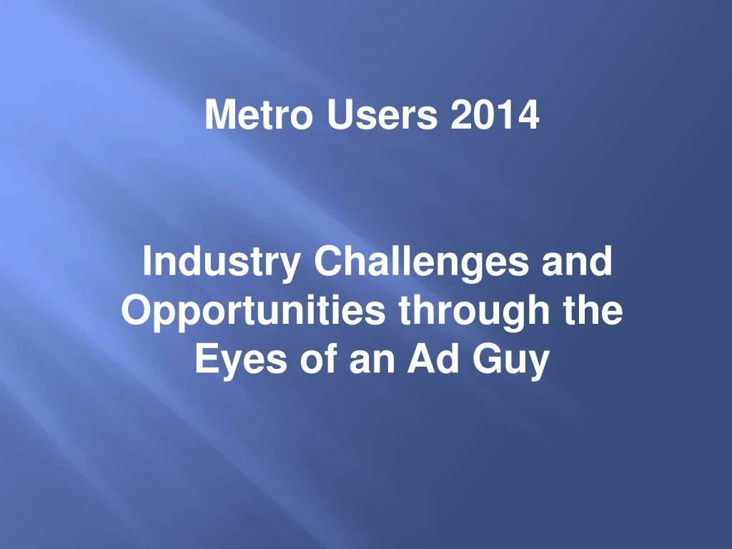 metro users 2014 industry challenges