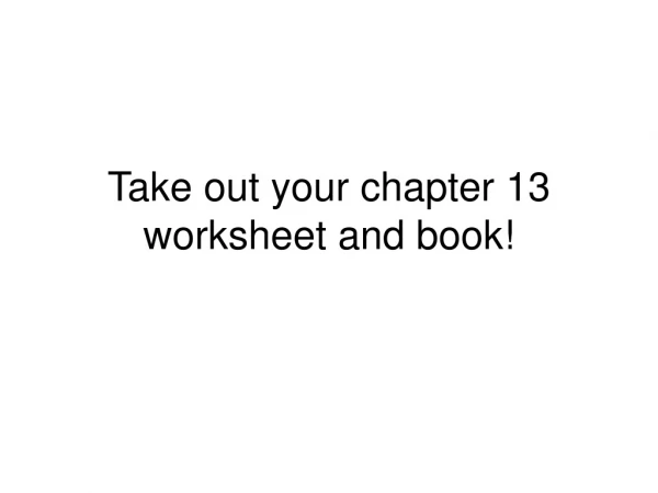 Take out your chapter 13 worksheet and book!