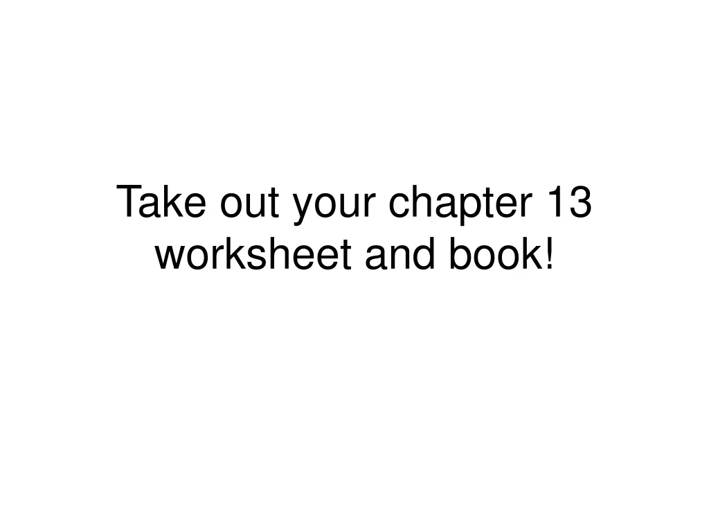 take out your chapter 13 worksheet and book
