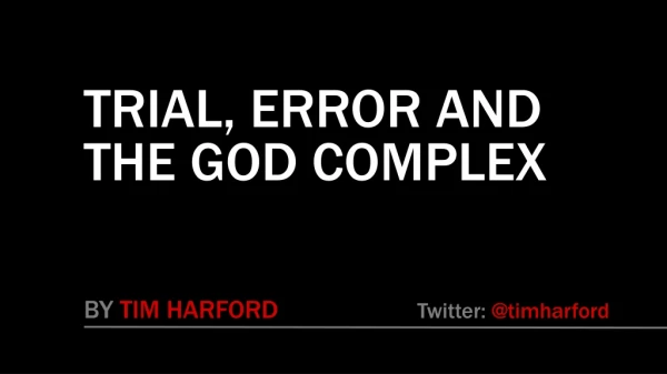 TRIAL, ERROR AND THE GOD COMPLEX