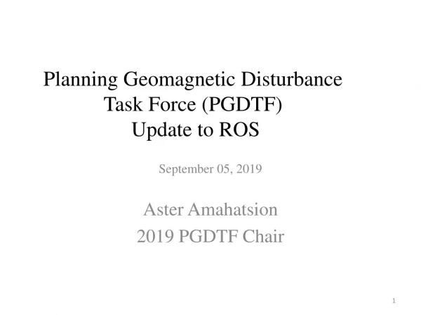 Planning Geomagnetic Disturbance Task Force (PGDTF) Update to ROS