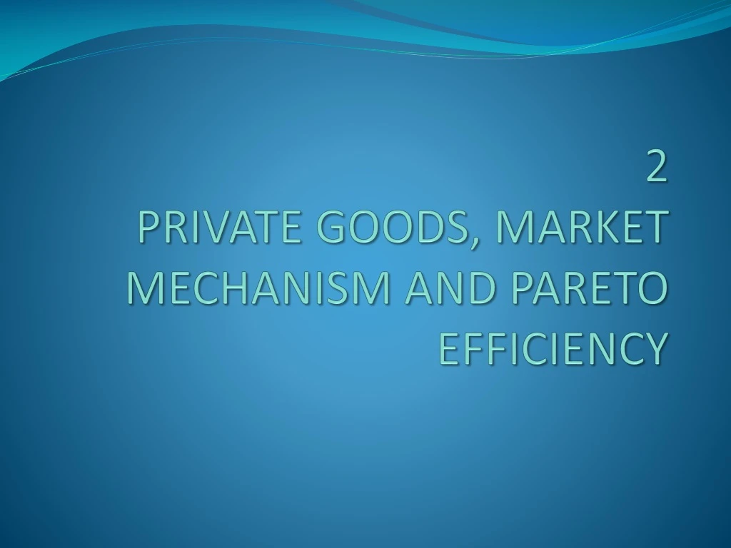 2 private goods market mechanism and pareto efficiency