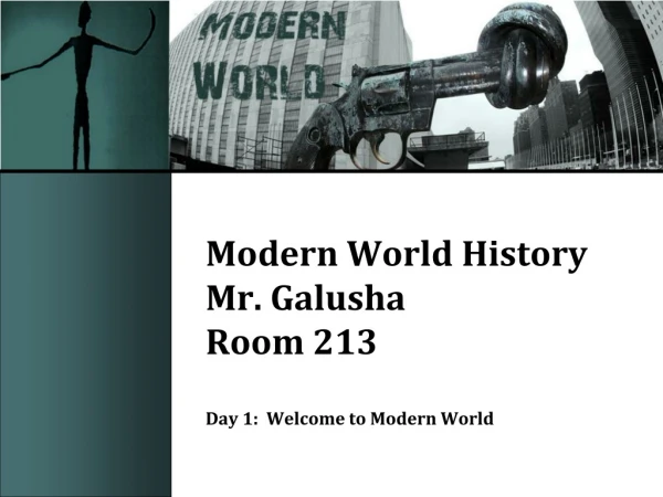 Modern World History Mr. Galusha Room 213 Day 1: Welcome to Modern World