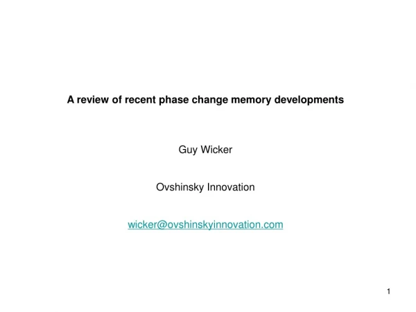 A review of recent phase change memory developments Guy Wicker Ovshinsky Innovation