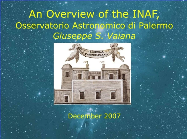 An Overview of the INAF, Osservatorio Astronomico di Palermo Giuseppe S. Vaiana December 2007