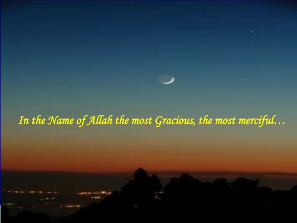 In the Name of Allah the most Gracious, the most merciful…