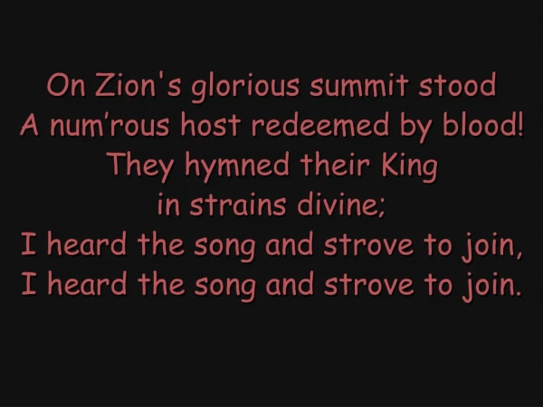 On Zion's glorious summit stood A num’rous host redeemed by blood! They hymned their King