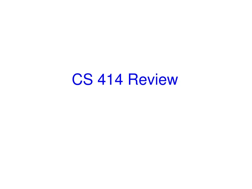 cs 414 review