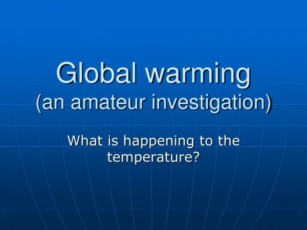 Global warming (an amateur investigation)