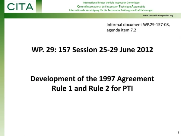 WP. 29: 157 Session 25-29 June 2012 Development of the 1997 Agreement Rule 1 and Rule 2 for PTI