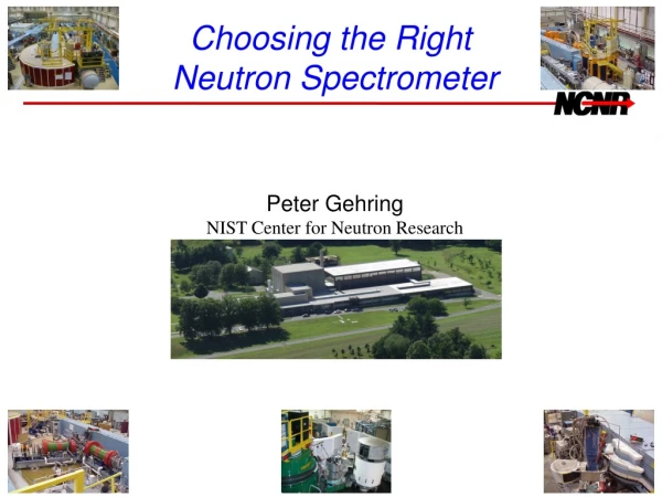 Choosing the Right Neutron Spectrometer Peter Gehring NIST Center for Neutron Research