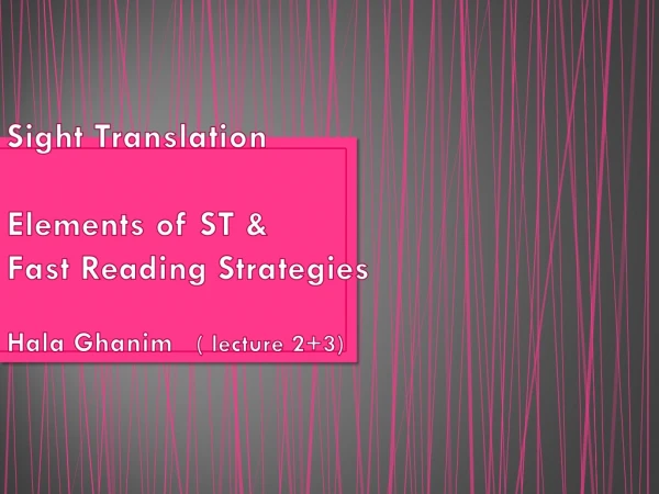Sight Translation Elements of ST &amp; Fast Reading Strategies ( lecture 2+3) Hala Ghanim