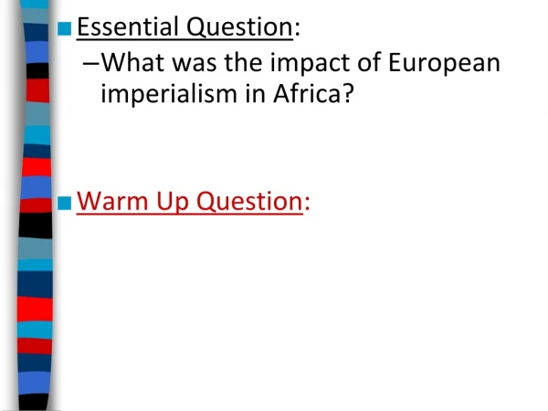Essential Question : What was the impact of European imperialism in Africa? Warm Up Question :