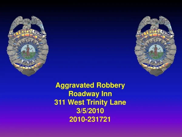 Aggravated Robbery Roadway Inn 311 West Trinity Lane 3/5/2010 2010-231721