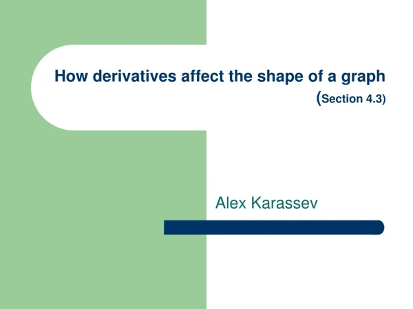 How derivatives affect the shape of a graph ( Section 4.3)