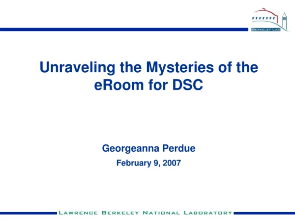 Unraveling the Mysteries of the eRoom for DSC Georgeanna Perdue February 9, 2007
