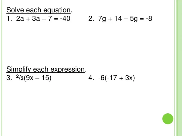 Solve each equation .					 1. 2a + 3a + 7 = -40	2. 7g + 14 – 5g = -8