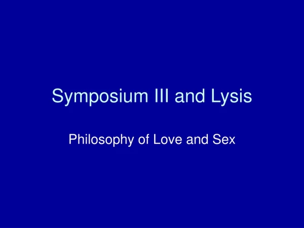 Symposium III and Lysis