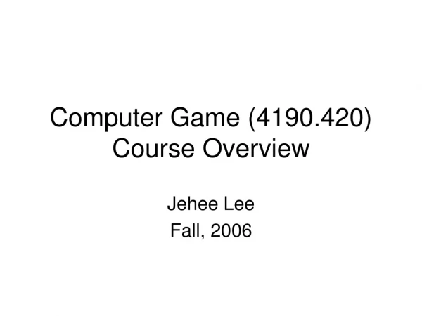 Computer Game (4190.420) Course Overview