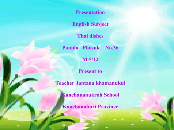 Presentation English Subject Thai dishes Panida Phosuk No.36 M.5/12 Present to