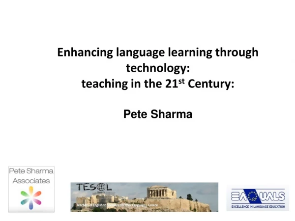 Enhancing language learning through technology: teaching in the 21 st Century: Pete Sharma