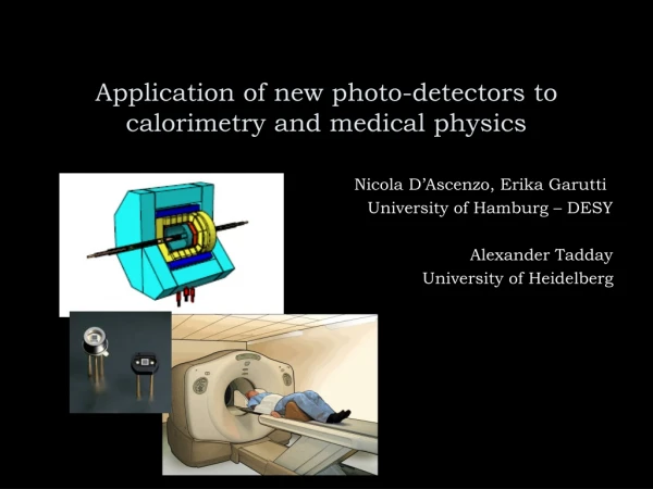 Application of new photo-detectors to calorimetry and medical physics