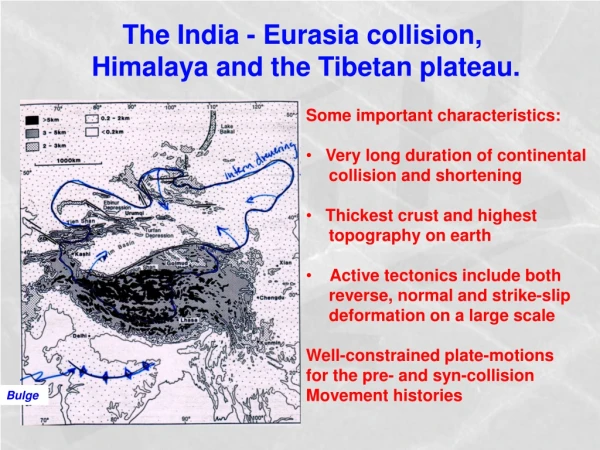 The India - Eurasia collision, Himalaya and the Tibetan plateau.