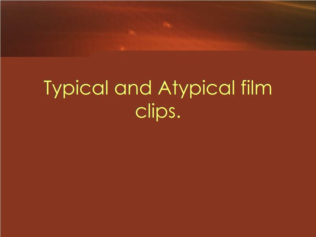 typical and atypical film clips