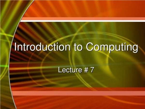 Introduction to Computing Lecture # 7