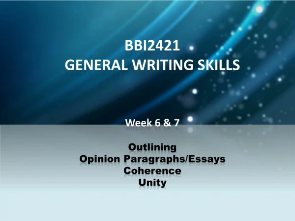 BBI2421 GENERAL WRITING SKILLS Week 6 &amp; 7 Outlining Opinion Paragraphs/Essays Coherence Unity