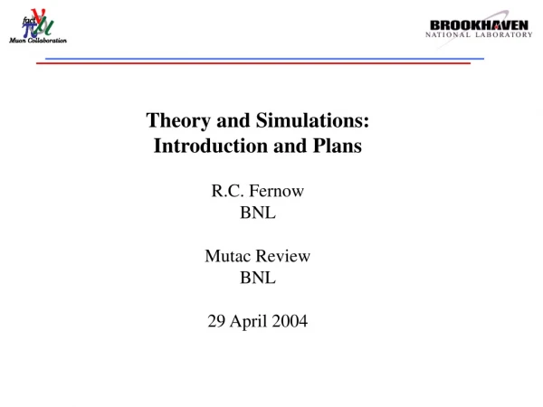 Theory and Simulations: Introduction and Plans R.C. Fernow BNL Mutac Review BNL 29 April 2004