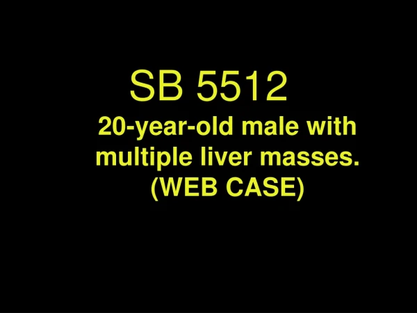 SB 5512 20-year-old male with multiple liver masses. (WEB CASE)