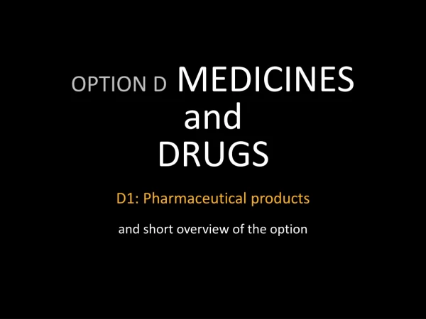 OPTION D MEDICINES and DRUGS D1: Pharmaceutical products and short overview of the option