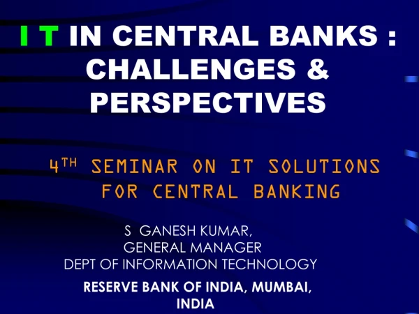 I T IN CENTRAL BANKS : CHALLENGES &amp; PERSPECTIVES