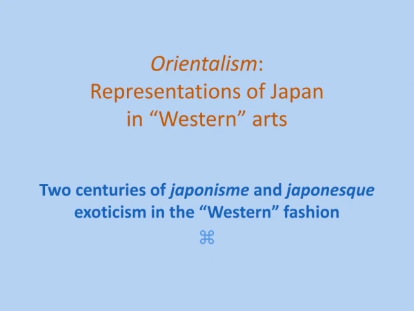 Orientalism : Representations of Japan in “Western” arts