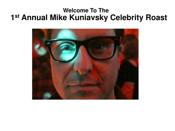 1 st Annual Mike Kuniavsky Celebrity Roast
