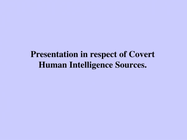Presentation in respect of Covert Human Intelligence Sources.